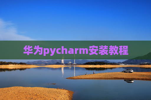 华为pycharm安装教程 华为pycharm安装教程